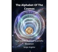 THE ALPHABET OF THE COSMOS - The Stories Behind Scientific Notation: "Fascinating stories, memorable characters, and practical applications of mathematical and physical notation"