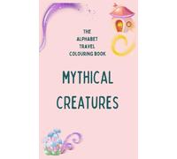 The Alphabet Travel Colouring Book for Kids - Mythical creatures; For Kids Ages 2-6; Easy Coloring Pages