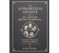 The Alphabetical Archive of 20th-Century British Celebrities: Eccentrics, Visionaries, and Private Madness