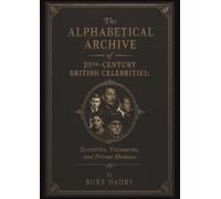 The Alphabetical Archive of 20th-Century British Celebrities: Eccentrics, Visionaries, and Private Madness
