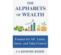 The Alphabets of Wealth: Finance for All: Learn, Grow, and Take Control