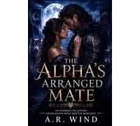 The Alpha's Arranged Mate: An Enemies-to-Lovers Fated Mates Wolf Shifter Romance (Tales of Steamy Fur)