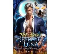 The Alpha's Betrayed Luna: A Forced Proximity Secret Baby Mafia Wolf Shifter Romance (The Forsaken Mate Saga)