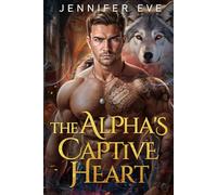 The Alpha's Captive Heart: Rejected Mate Secret Baby Second Chance Paranormal Werewolf Romance (Cage of Royal Desires)