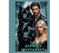 The Alpha's destined Luna book 1: (Alpha's rejected mate)