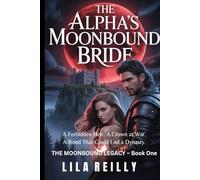 THE ALPHA'S MOONBOUND BRIDE: A Forbidden Heir. A Crown at War. A Bond That Could End a Dynasty (The Moonbound Legacy)