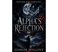 The Alpha's Rejection: A Dark Shifter Rejected Mate Romance (Rejected Mate Rebellion)