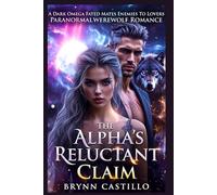 THE ALPHA'S RELUCTANT CLAIM: A Dark Omega Fated Mates Enemies to Lovers Paranormal Werewolf Romance