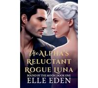 The Alpha's Reluctant Rogue Luna: 1 (Bound by the Moon)