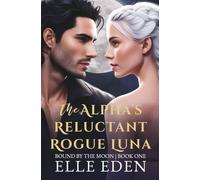 The Alpha's Reluctant Rogue Luna (Bound By The Moon)