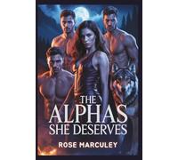 The Alphas She Deserves: A Werewolf paranormal reverse harem romance (Rose Marculey Harem Romance)