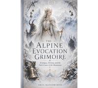The Alpine Evocation Grimoire: Krampus, Perchta, and the Dark Court of the Mountains: Alpine Spirit Rites for Protection, Prosperity, Healing, Love, and Fortune