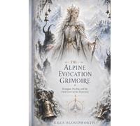 The Alpine Evocation Grimoire: Krampus, Perchta, and the Dark Court of the Mountains: Alpine Spirit Rites for Protection, Prosperity, Healing, Love, and Fortune