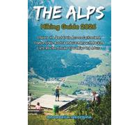 The Alps Hiking Guide 2026: Explore the Best Trails Across Switzerland, France, Italy, Austria and Germany with Packing Lists, Routes, Insider Travel Tips and Advice