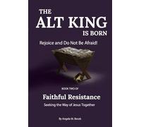 The Alt King is Born: Rejoice and Do Not Be Afraid!: Rejoice and Be Glad: 2 (Faithful Resistance: Seeking the Way of Jesus Together)