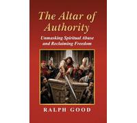 The Altar of Authority: Unmasking Spiritual Abuse and Reclaiming Freedom