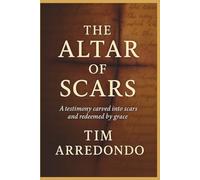 The Altar of Scars: A testimony carved into scars and redeemed by grace