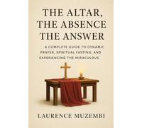 The Altar, The Absence, The Answer: A Complete Guide to Dynamic Prayer, Spiritual Fasting, and Experiencing the Miraculous: 5 (Torah)