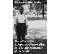 The Alternative: A Separate Nationality; Or The Africanization Of The