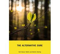 The Alternative Cure: Anti-Cancer Habits And Holistic Healing