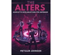 The Alters - Komplette Spielanleitung für Anfänger: Walkthrough zum Meistern wichtiger Überlebenstaktiken, Tipps zum Aufbau einer Basis, Erstellungs ... verborgener Geheimnisse mit Cheats Hack