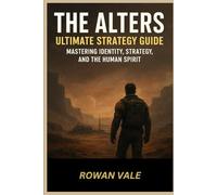 The Alters Ultimate Strategy Guide: “Mastering Identity, Strategy, and the Human Spirit”