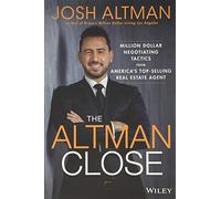 The Altman Close: Million-Dollar Negotiating Tactics from America's Top-Selling Real Estate Agent