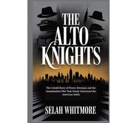 THE ALTO KNIGHTS: The Untold Story of Power, Betrayal, and the Assassination Plot That Nearly Destroyed the American Mafia