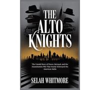 THE ALTO KNIGHTS: The Untold Story of Power, Betrayal, and the Assassination Plot That Nearly Destroyed the American Mafia