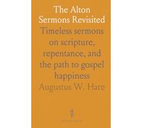 The Alton Sermons Revisited: Timeless sermons on scripture, repentance, and the path to gospel happiness