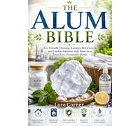 The Alum Bible: Eco-Friendly Cleaning, Laundry, Pest Control, and Garden Solutions with Alum for a Toxin-Free, Sustainable Home