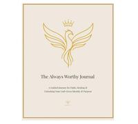 The Always Worthy Journal: A Guided Journey for Faith, Inner Healing, God Given Identity & Purpose