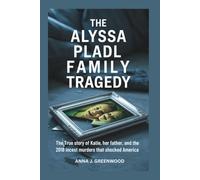 THE ALYSSA PLADL FAMILY TRAGEDY: The True Story of Katie, Her Father, and the 2018 Incest Murders That Shocked America