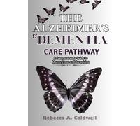 THE ALZHEIMER’S & DEMENTIA CARE PATHWAY: A Compassionate Guide to Memory Loss and Caregiving