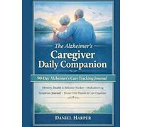 The Alzheimer's Caregiver Daily Companion 90-Day Memory, Health & Behaviour Tracker