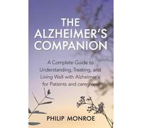THE ALZHEIMER'S COMPANION: A Complete Guide to Understanding, Treating, and Living Well with Alzheimer's for Patients and Caregivers
