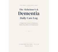 The Alzheimer's & Dementia Daily Care Log: A Simple Daily Tracker for Medications, Moods, Sleep, Behaviors & Appointments - Spot Changes Early and Keep Family & Doctors Informed