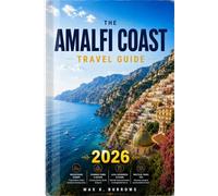 THE AMALFI COAST TRAVEL GUIDE 2026: Explore Scenic Villages, Hidden Beaches, Local Dining, and Coastal Adventures with Smart Itineraries for a Seamless Mediterranean Escape