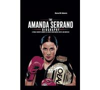 THE AMANDA SERRANO BIOGRAPHY: A Female Fighter’s Journey as a Boxer, Mixed Martial Artist, and Wrestler