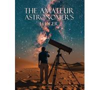 The Amateur Astronomer’s Ledger: A Comprehensive Field Recording Journal for Visual Observing, Astrophotography Data, and Deep Sky Sketching