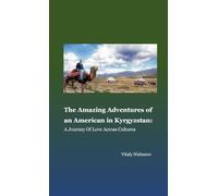 The Amazing Adventures of an American in Kyrgyzstan: A Journey of Love Across Cultures: This book tells the story of Lyle Thomas, the first American ... and even with the collapse of Soviet.