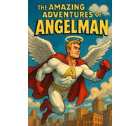 The Amazing Adventures Of Angelman: Join In The Miraculos Adventures Of Our Superhero Angelman