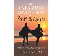 The Amazing Adventures of Ben & Gary: Stories of Surfing, Girls, and Growing Up