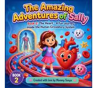 The Amazing Adventures of Sally: Book 2: The Heart - A Fun Journey Inside the Human Circulatory System (Sally's Amazing Body Adventures)