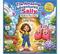 The Amazing Adventures of Sally: Book 3 - The Lungs: A Fun Coloring Adventure to Explore How Your Lungs Help You Breathe (Sally's Amazing Body Adventures)