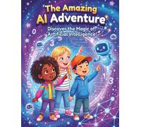 The Amazing AI Adventure: Discover the Magic of Artificial Intelligence (AI) (The Scientist Kid)