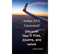 The Amazing Airbus A321: How It Flies, Works, and Thrills: Explore the Systems, Secrets, and Surprises of the A321