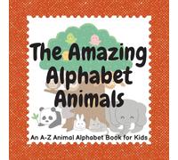 The Amazing Alphabet Animals: An A-Z Animal Alphabet Book for Kids: A fun and educational ABC picture book with cute animal stories for Toddlers, Preschoolers, and Early Readers