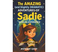 The Amazing (and Slightly Dramatic) Adventures of Sadie: Worlds Experience: A laugh-out-loud cheerleading adventure about friendship, confidence, and finding your sparkle on the world stage