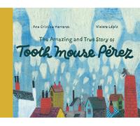 The Amazing and True Story of Tooth Mouse Pérez | Ana Cristina Herreros